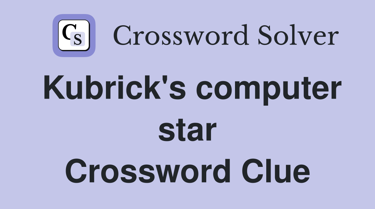 Kubrick's computer star Crossword Clue