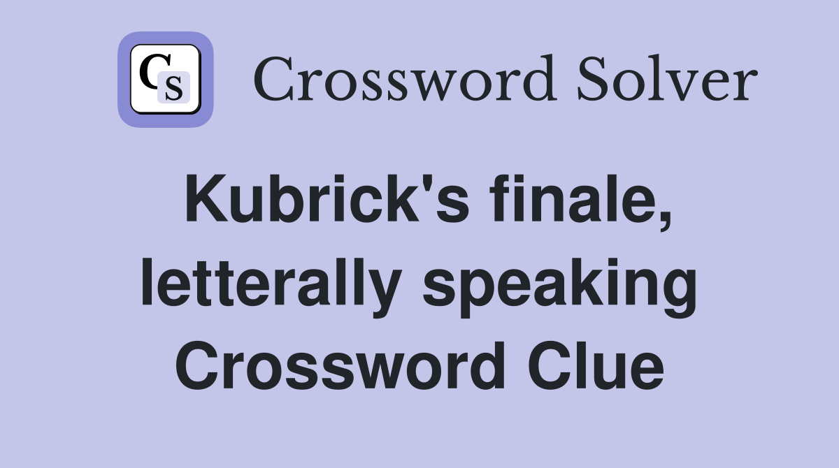 Kubrick's finale, letterally speaking Crossword Clue