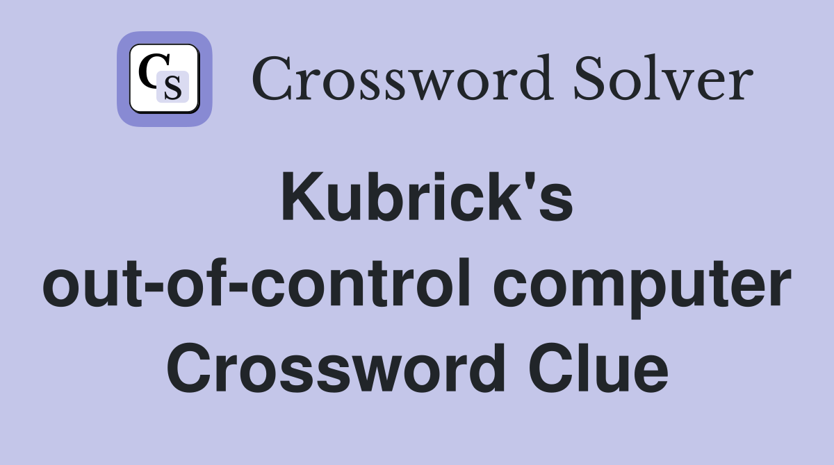 Kubrick's out-of-control computer Crossword Clue