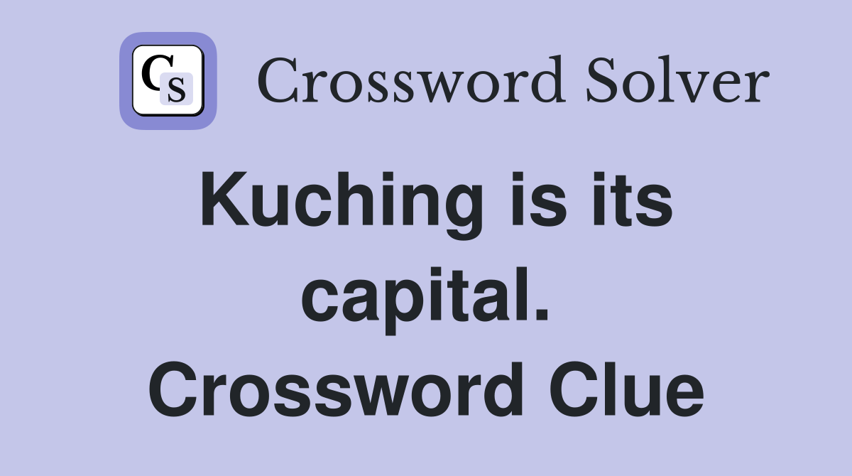 Kuching is its capital. Crossword Clue