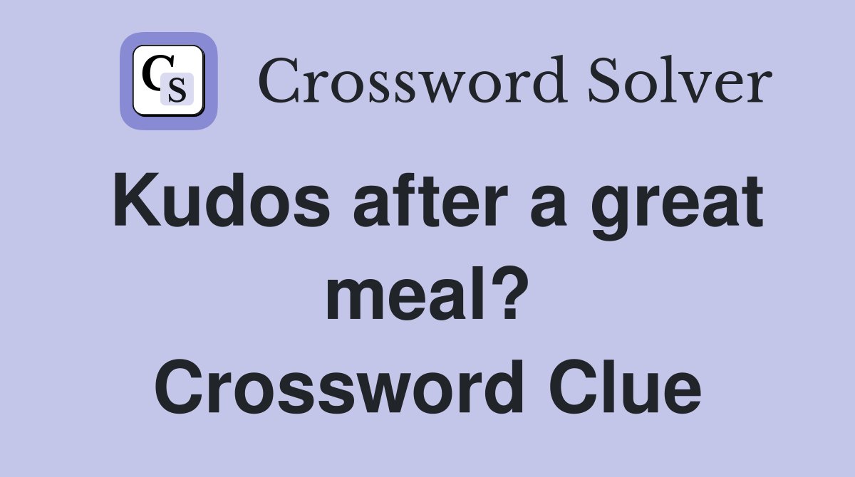 Kudos after a great meal? Crossword Clue