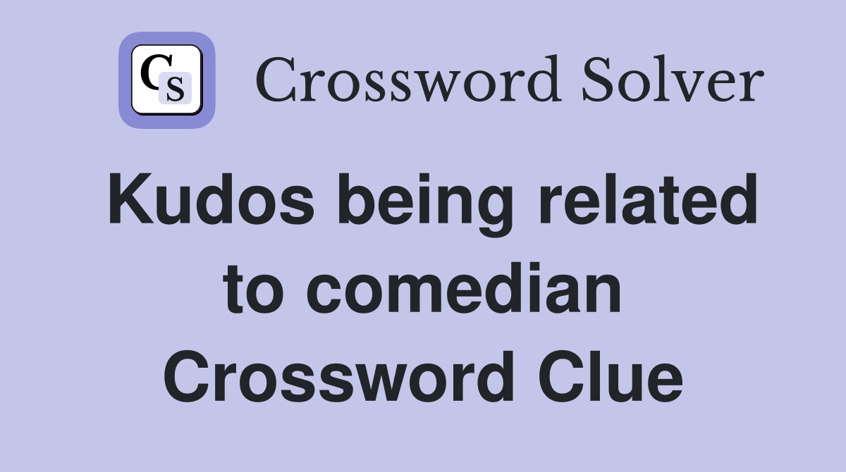 Kudos being related to comedian Crossword Clue