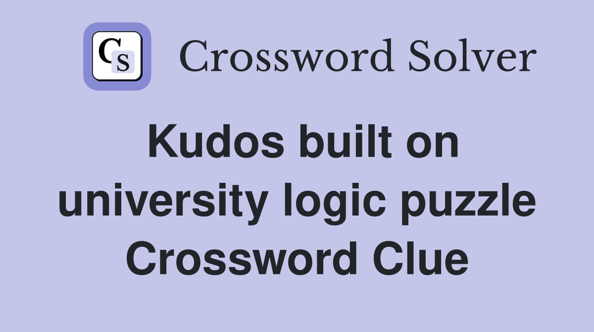 Kudos built on university logic puzzle Crossword Clue