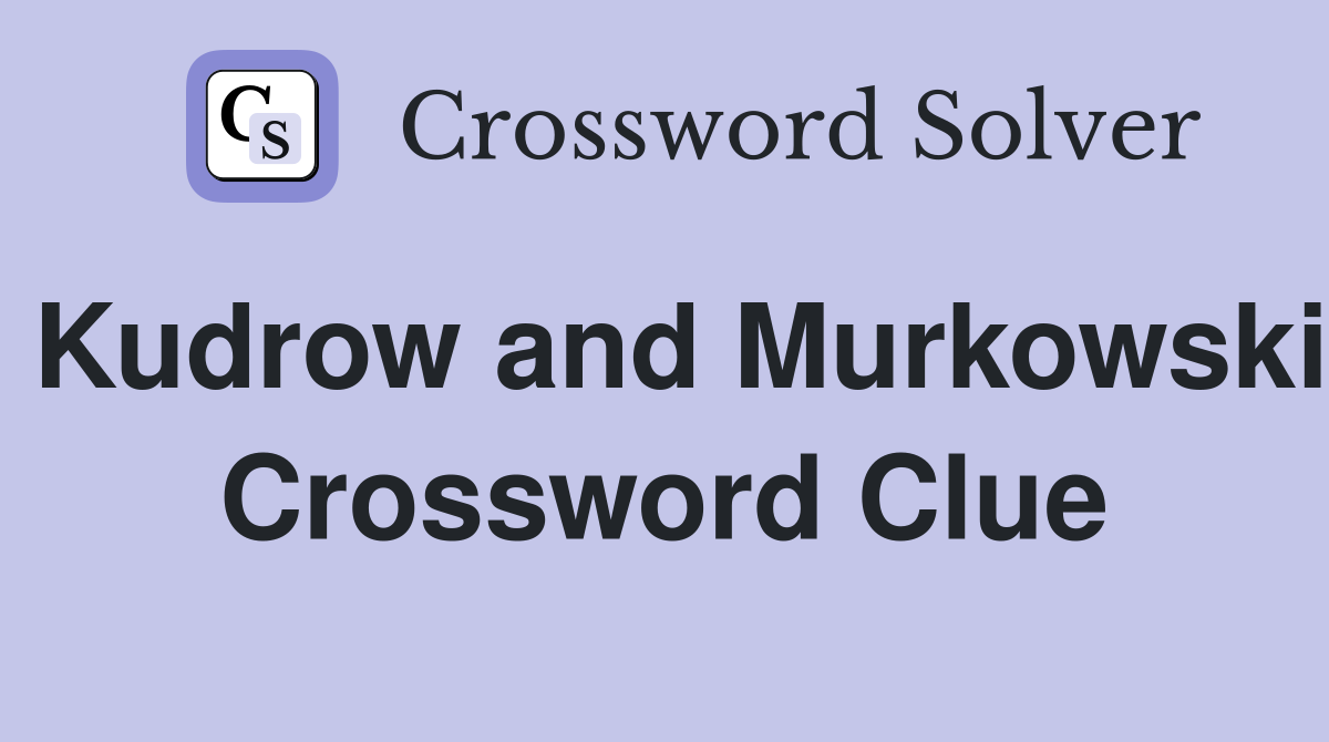 Kudrow and Murkowski Crossword Clue