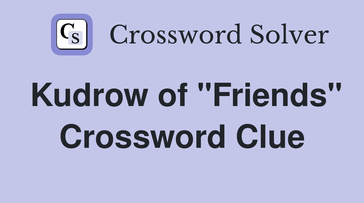 Kudrow of quot Friends quot Crossword Clue Answers Crossword Solver