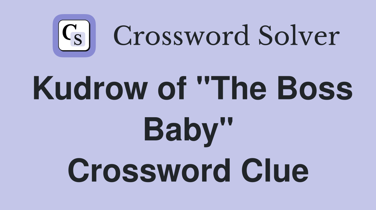 Kudrow of "The Boss Baby" Crossword Clue