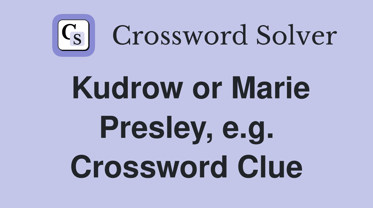 Kudrow or Marie Presley, e.g. Crossword Clue