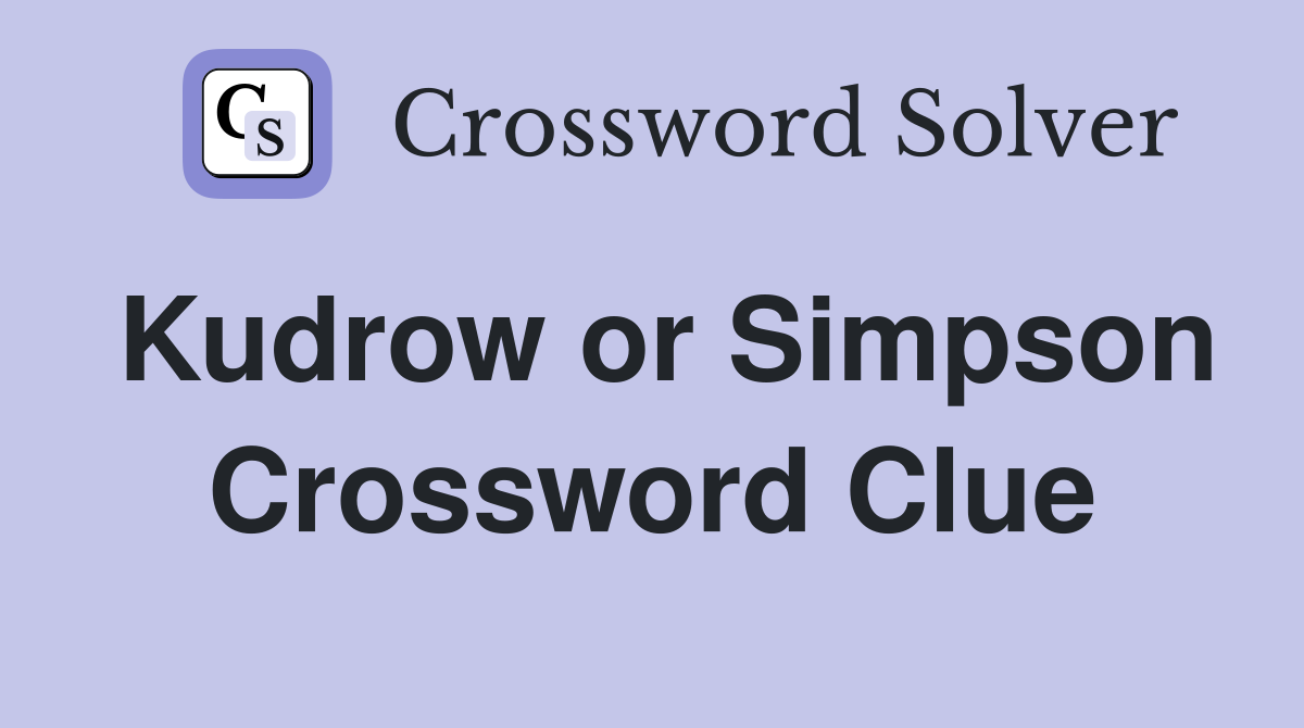 Kudrow or Simpson Crossword Clue
