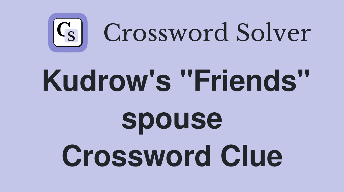 Kudrow's "Friends" spouse Crossword Clue