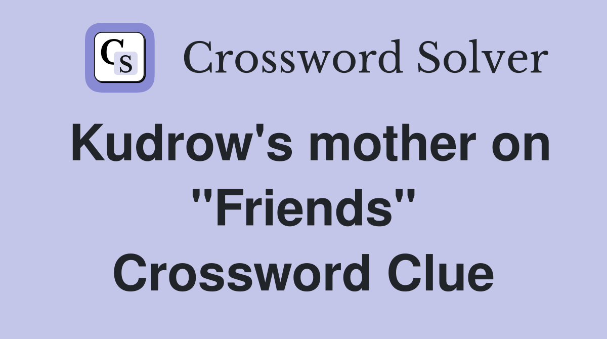 Kudrow's mother on "Friends" Crossword Clue