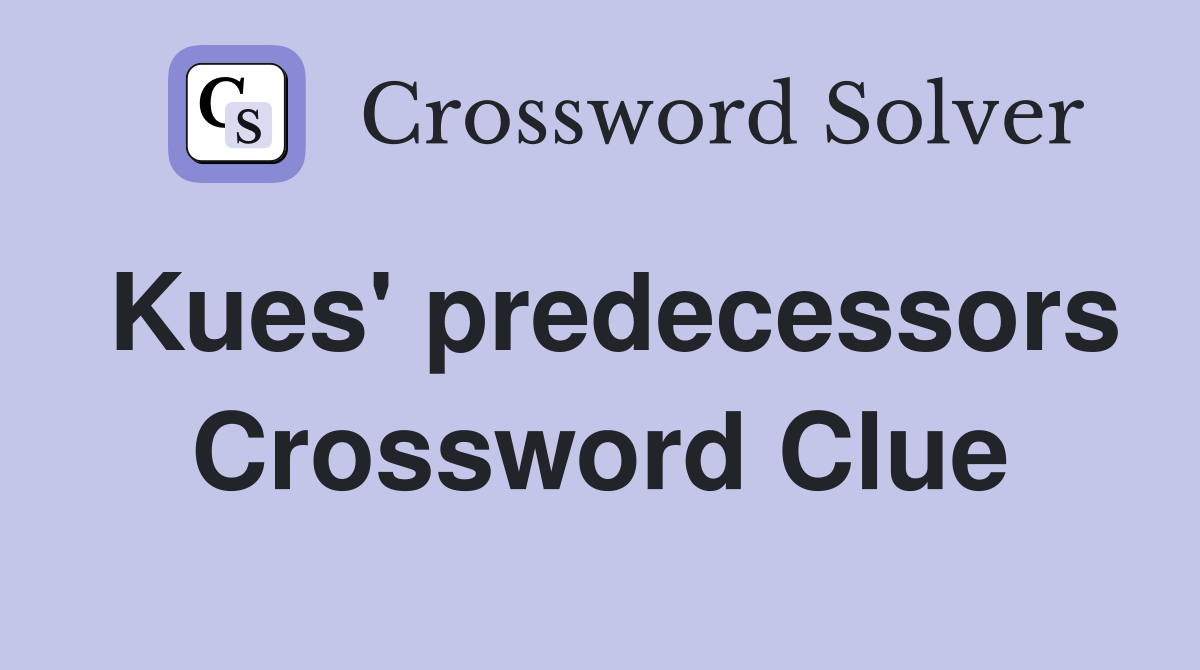 Kues' predecessors Crossword Clue