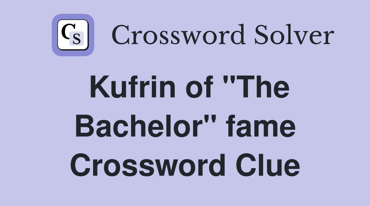 Kufrin of "The Bachelor" fame Crossword Clue