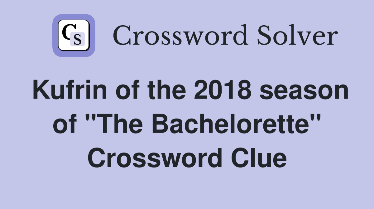 Kufrin of the 2018 season of "The Bachelorette" Crossword Clue