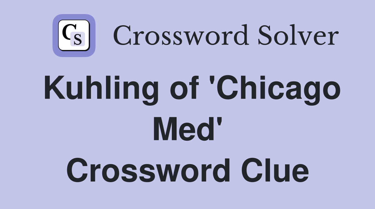 Kuhling of 'Chicago Med' Crossword Clue