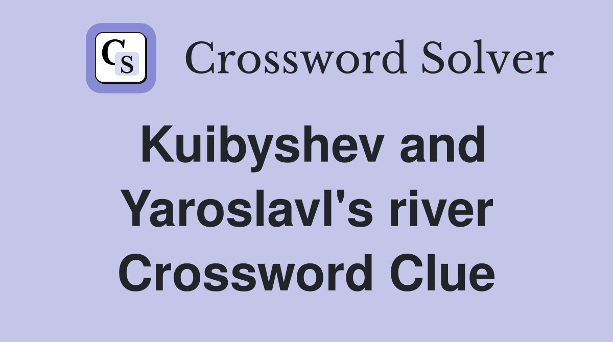 Kuibyshev and Yaroslavl's river Crossword Clue