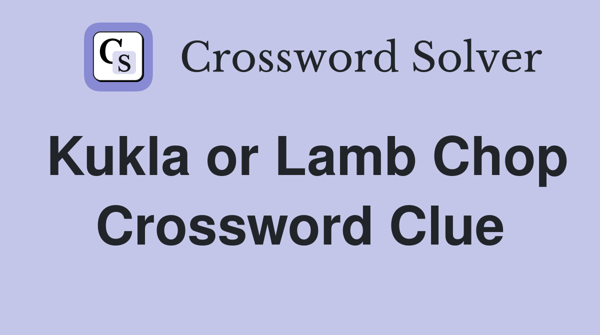 Kukla or Lamb Chop Crossword Clue