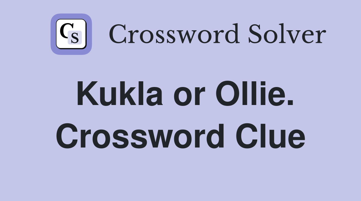 Kukla or Ollie. Crossword Clue