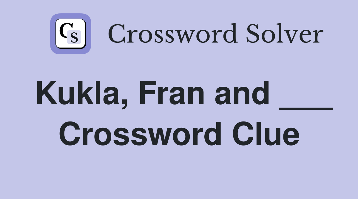 Kukla, Fran and ___ Crossword Clue