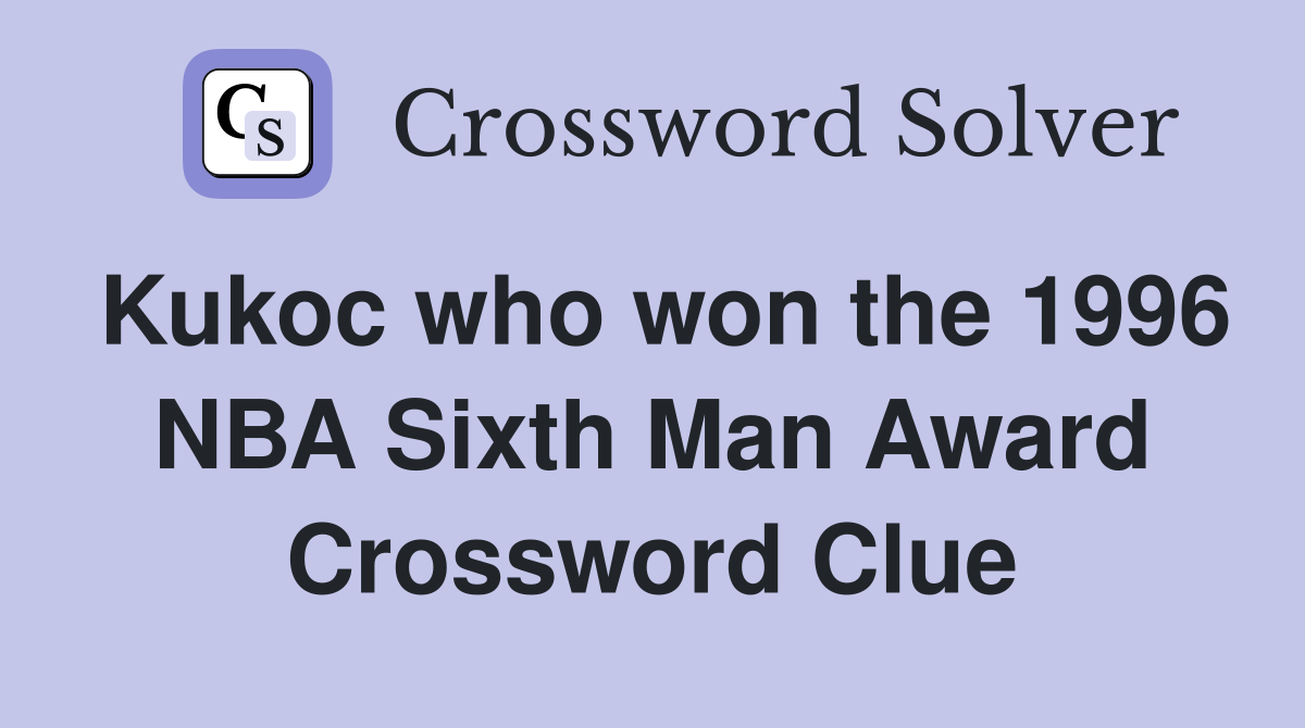 Kukoc who won the 1996 NBA Sixth Man Award Crossword Clue