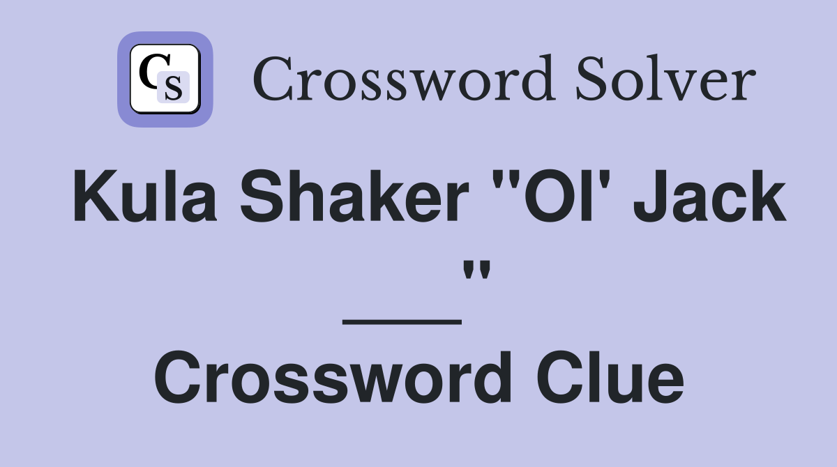 Kula Shaker "Ol' Jack ___" Crossword Clue