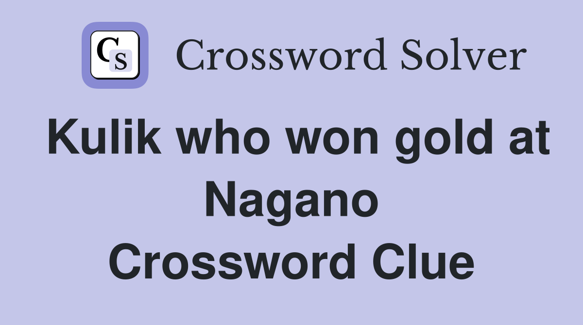 Kulik who won gold at Nagano Crossword Clue