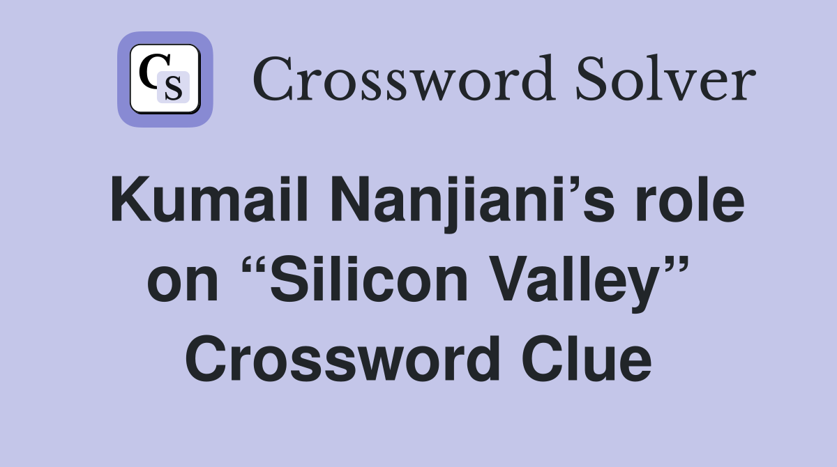 Kumail Nanjiani’s role on “Silicon Valley” Crossword Clue