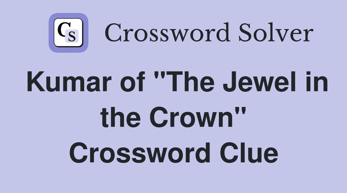 Kumar of "The Jewel in the Crown" Crossword Clue