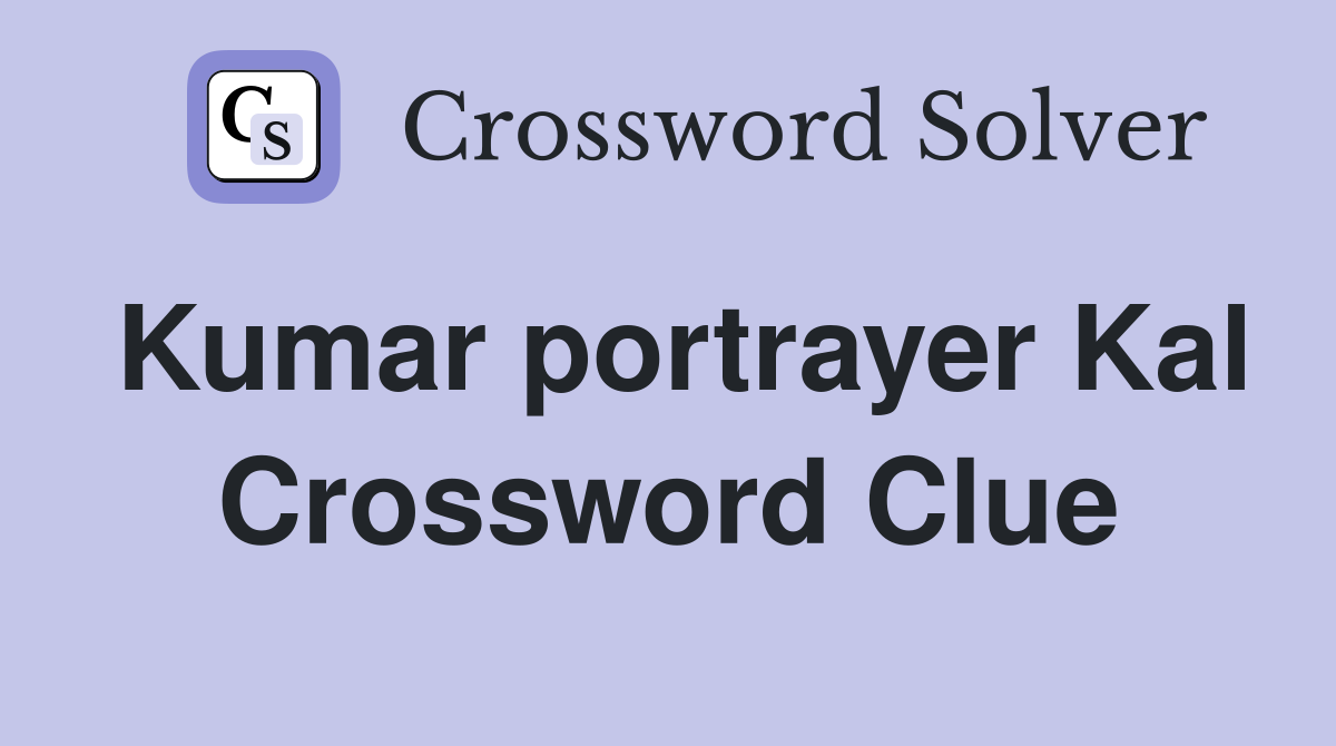 Kumar portrayer Kal Crossword Clue