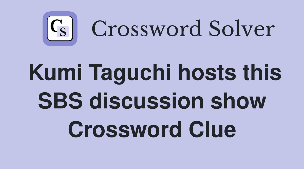 Kumi Taguchi hosts this SBS discussion show Crossword Clue