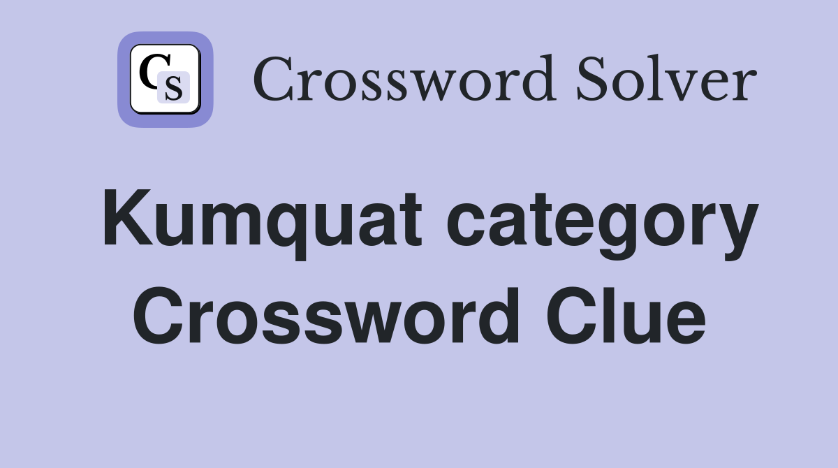 Kumquat category Crossword Clue