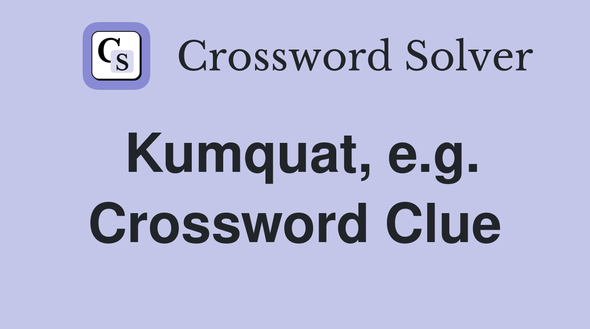 Kumquat, e.g. Crossword Clue