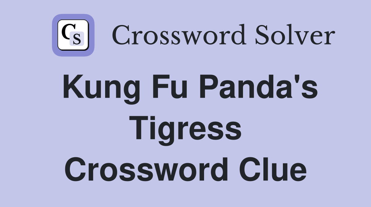 Kung Fu Panda's Tigress Crossword Clue