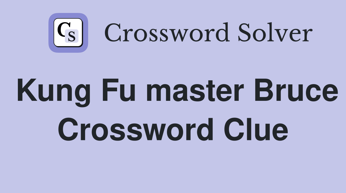 Kung Fu master Bruce Crossword Clue