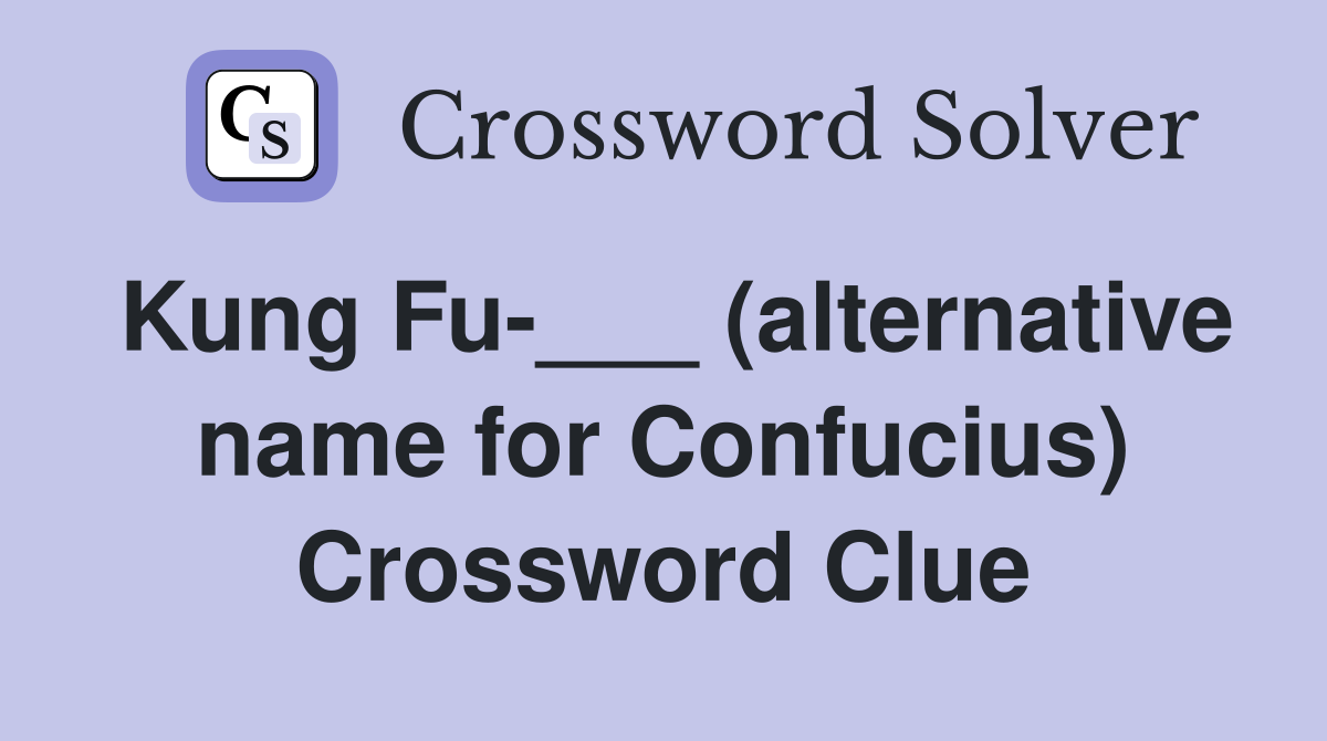 Kung Fu-___ (alternative name for Confucius) Crossword Clue