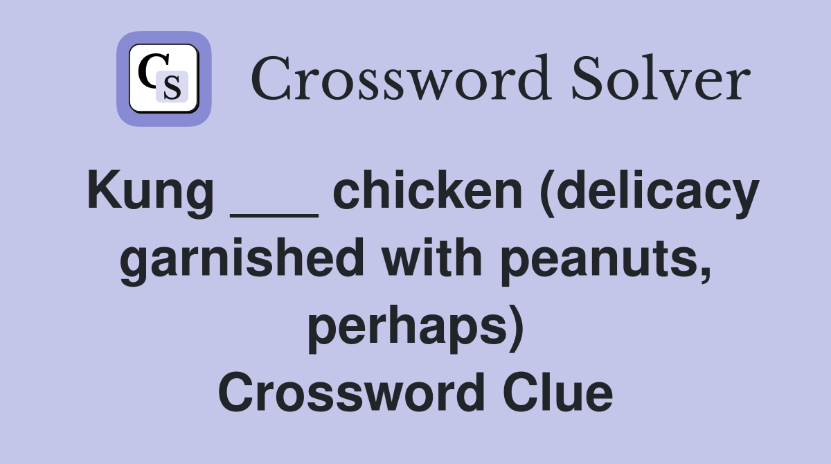 Kung ___ chicken (delicacy garnished with peanuts, perhaps) Crossword Clue