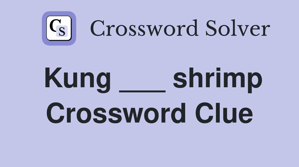 Kung ___ shrimp Crossword Clue