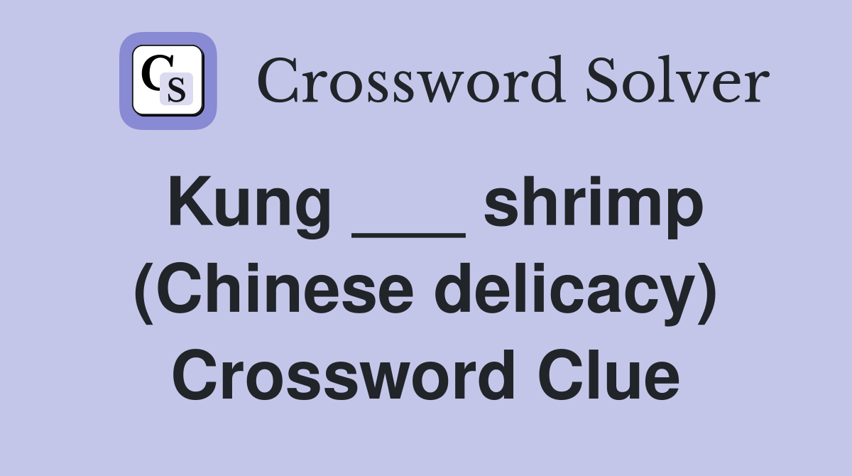 Kung ___ shrimp (Chinese delicacy) Crossword Clue