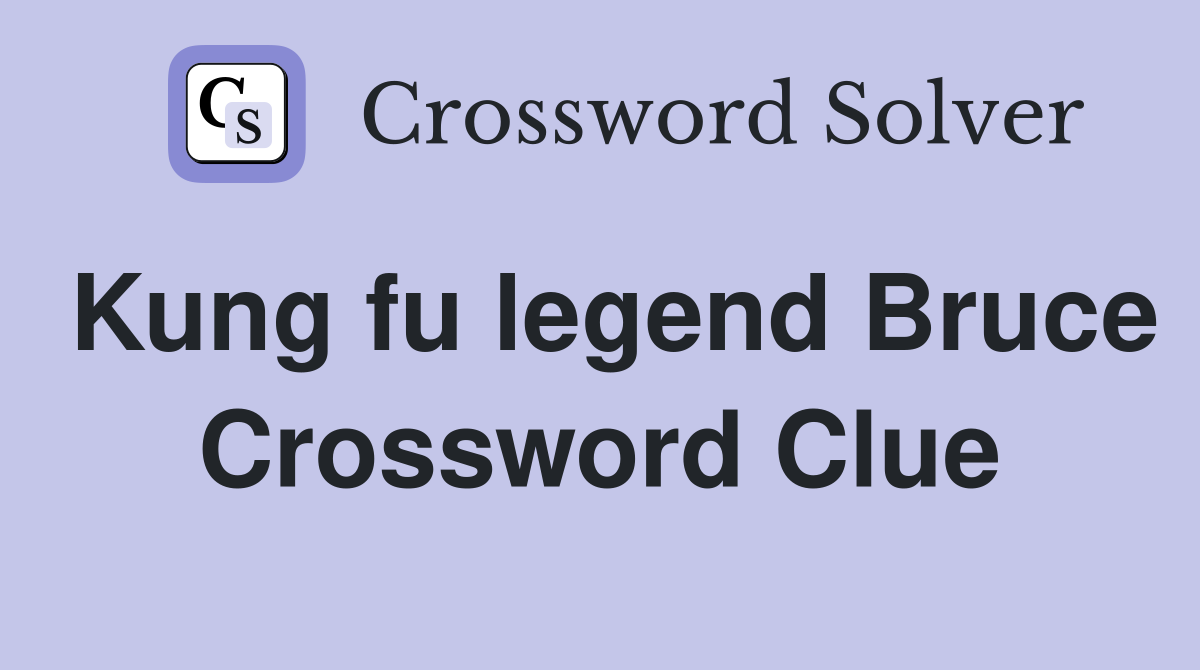 Kung fu legend Bruce Crossword Clue