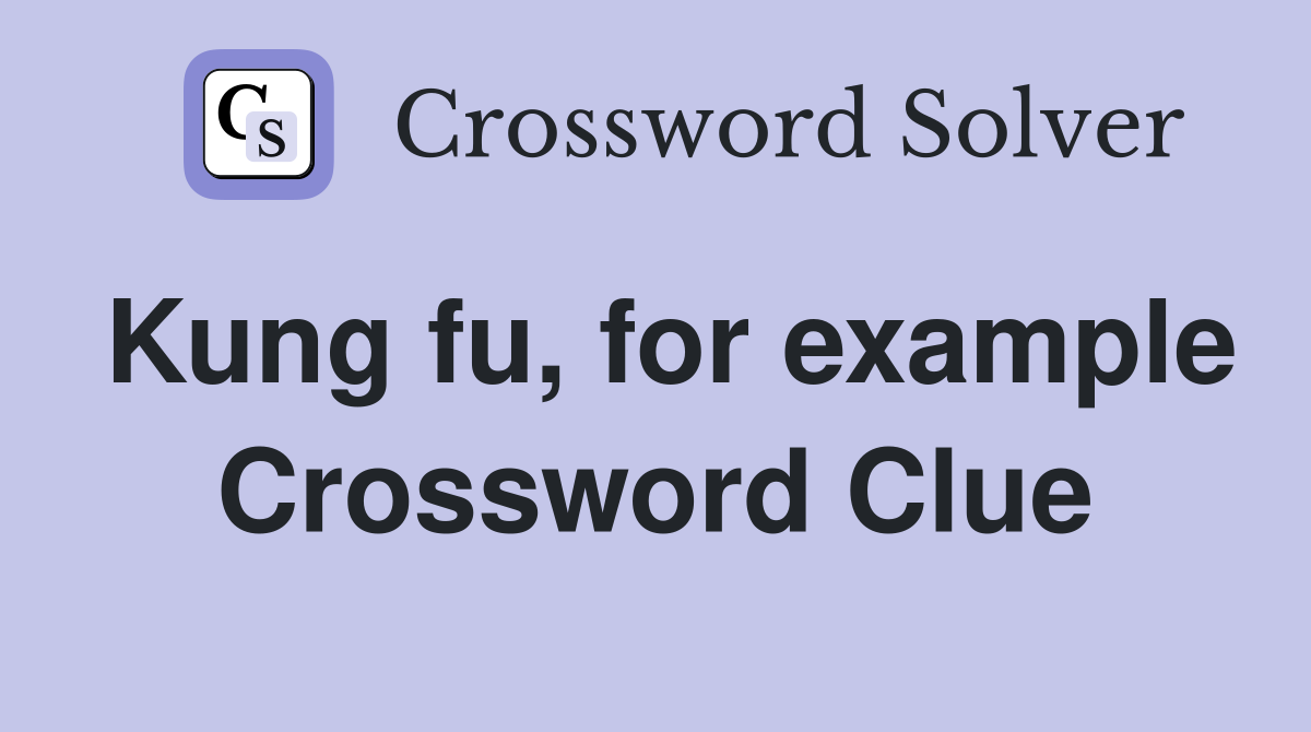 Kung fu, for example Crossword Clue