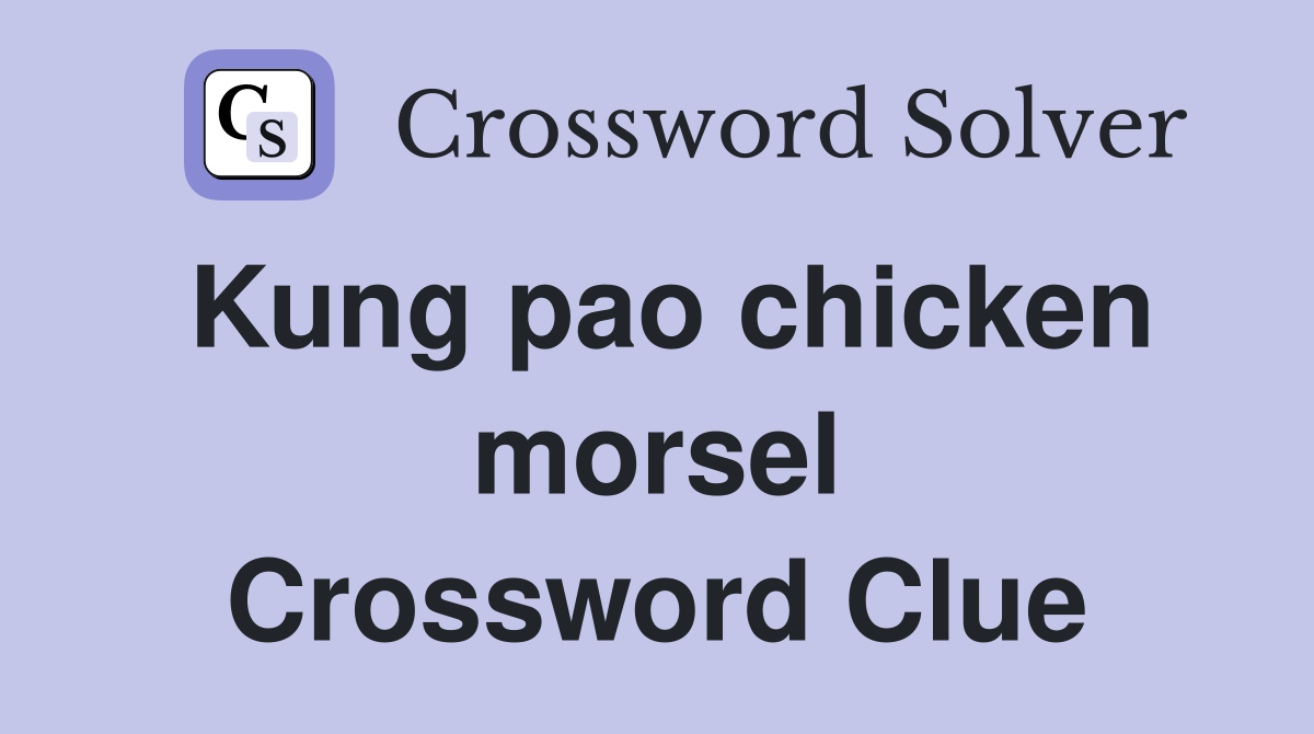Kung pao chicken morsel Crossword Clue