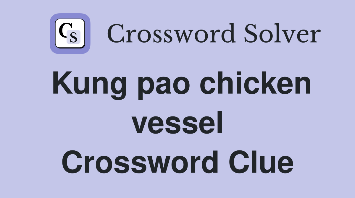 Kung pao chicken vessel Crossword Clue