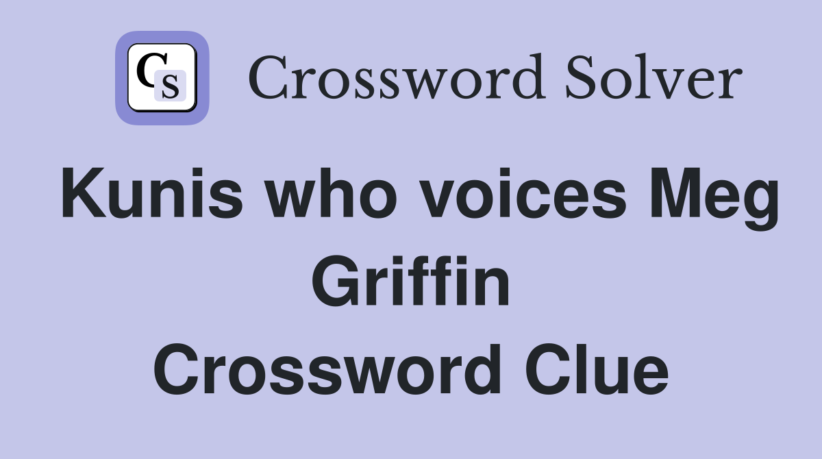 Kunis who voices Meg Griffin Crossword Clue