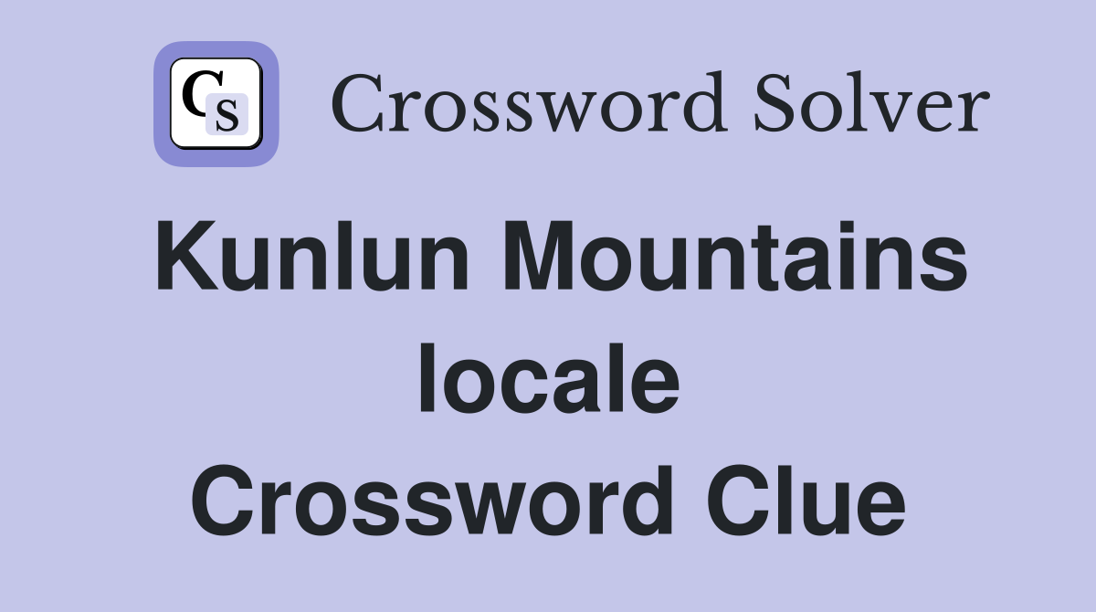 Kunlun Mountains locale Crossword Clue