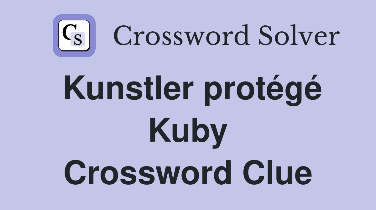 Kunstler protégé Kuby Crossword Clue