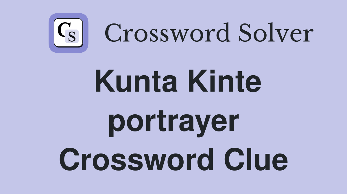 Kunta Kinte portrayer Crossword Clue