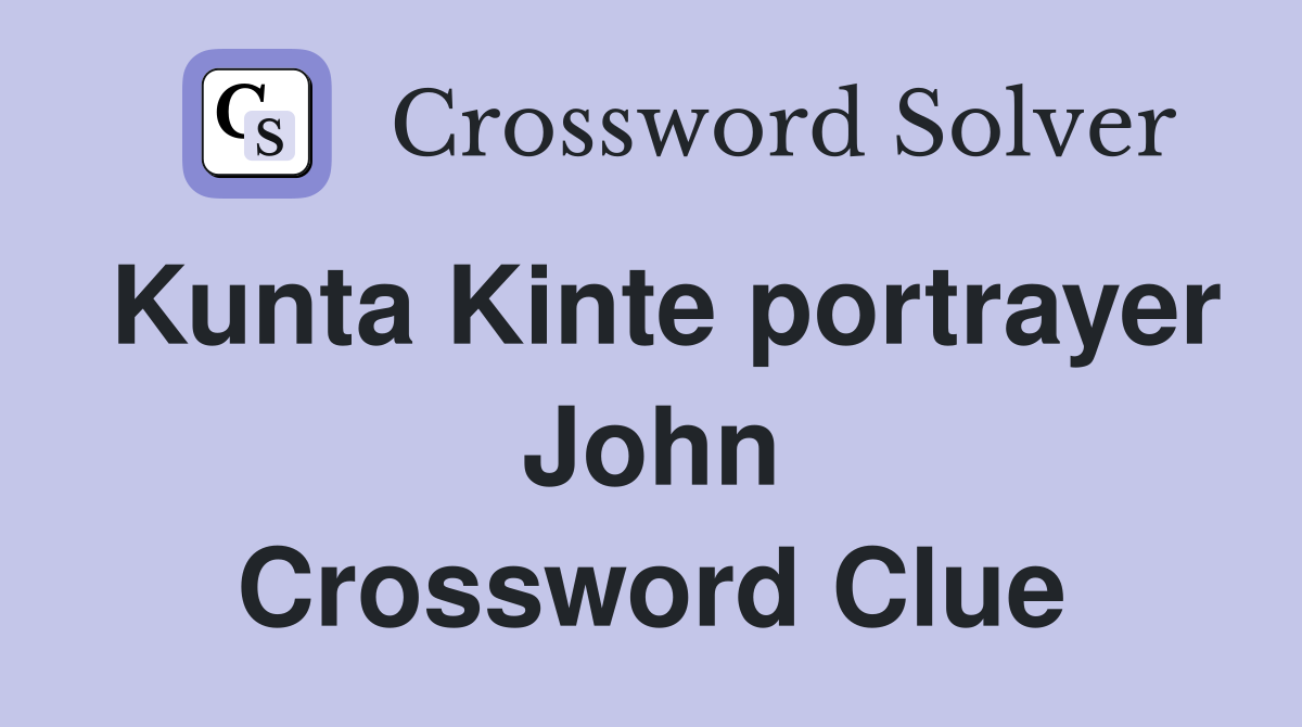 Kunta Kinte portrayer John Crossword Clue