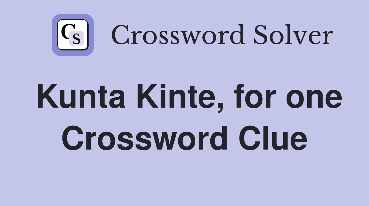 Kunta Kinte, for one Crossword Clue