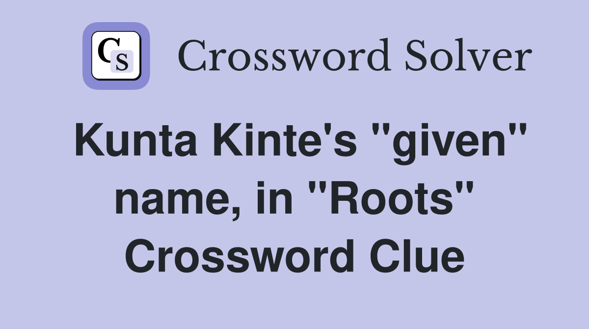 Kunta Kinte's "given" name, in "Roots" Crossword Clue
