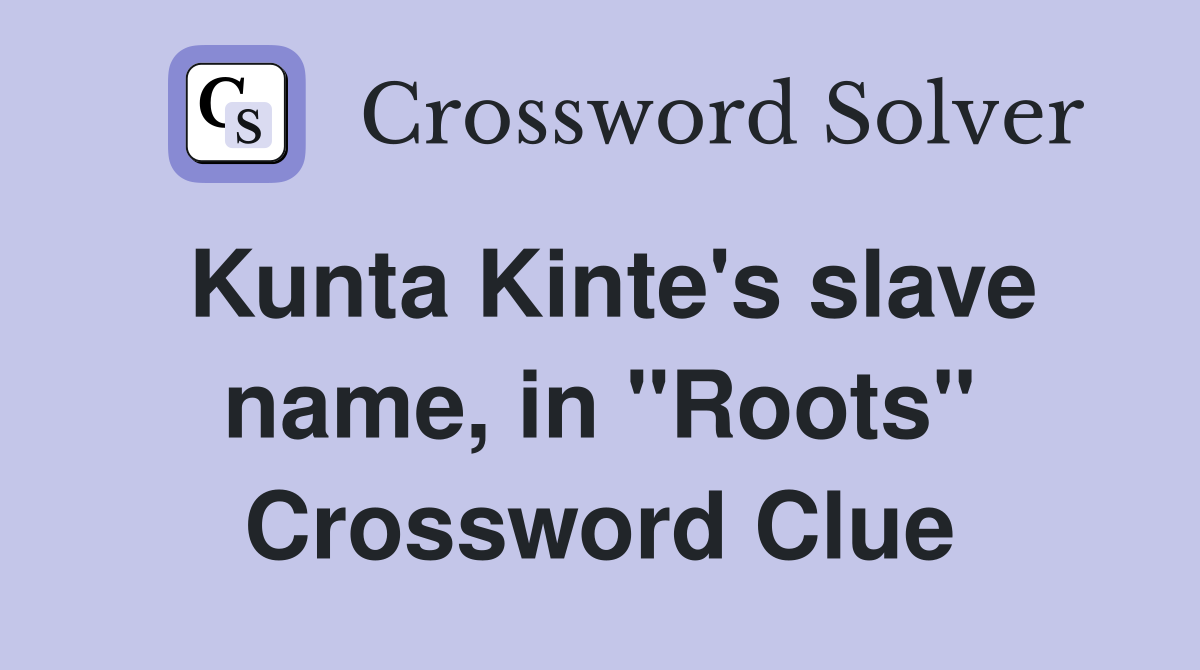 Kunta Kinte's slave name, in "Roots" Crossword Clue