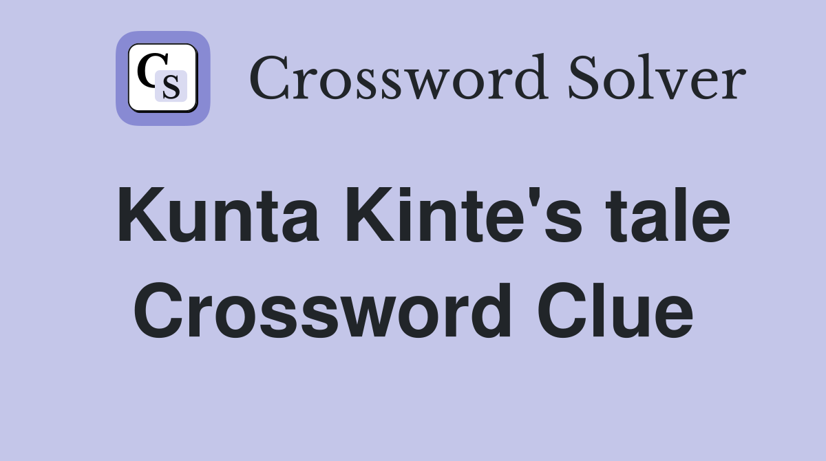 Kunta Kinte's tale Crossword Clue